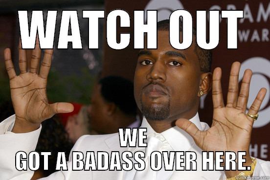 WATCH OUT WE GOT A BADASS OVER HERE. Misc