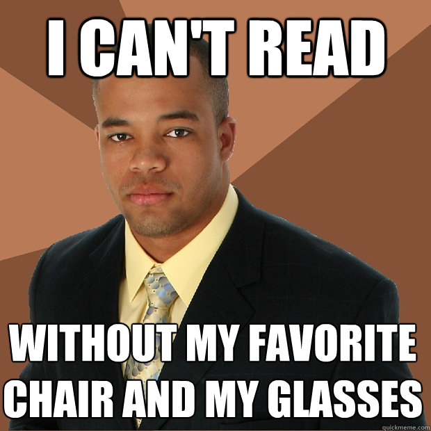 I CAN'T READ Without my favorite chair and my glasses  Successful Black Man