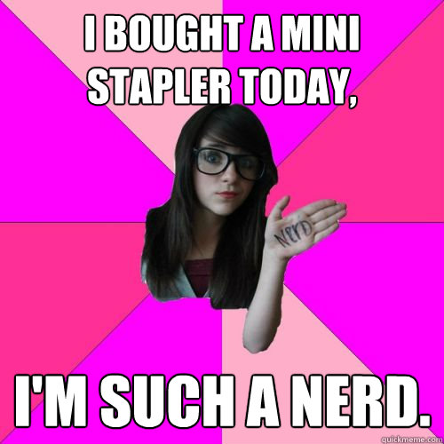 I bought a mini stapler today, I'm such a nerd. - I bought a mini stapler today, I'm such a nerd.  Fake Nerd Girl