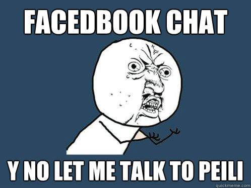FACEDBOOK CHAT Y NO LET ME TALK TO PEILI  Y U No