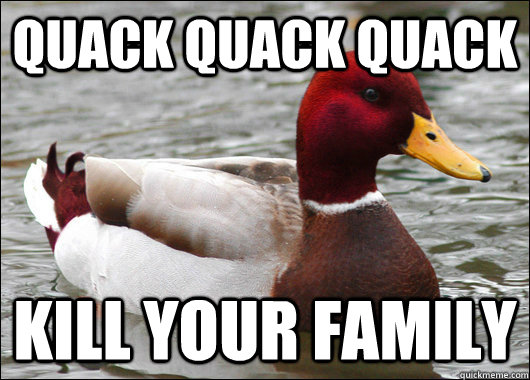 QUACK QUACK QUACK KILL YOUR FAMILY  Malicious Advice Mallard