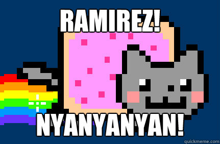 RAMIREZ! NYANYANYAN!  Nyan cat