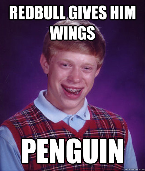 RedBull Gives him wings  penguin  - RedBull Gives him wings  penguin   Bad Luck Brian