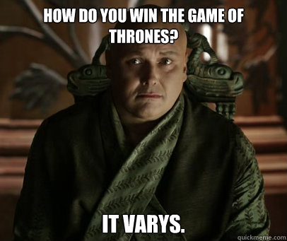 How do you win the Game of Thrones? It Varys. - How do you win the Game of Thrones? It Varys.  Varys