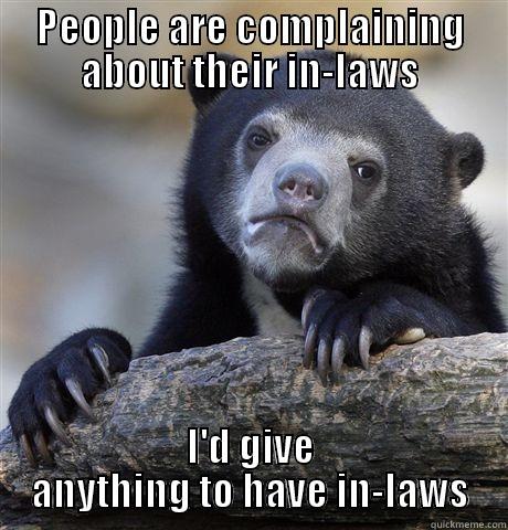 PEOPLE ARE COMPLAINING ABOUT THEIR IN-LAWS I'D GIVE ANYTHING TO HAVE IN-LAWS Confession Bear