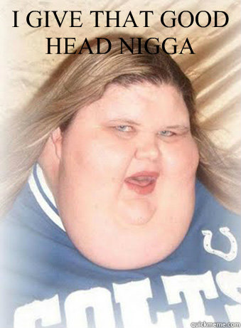 I GIVE THAT GOOD HEAD NIGGA  - I GIVE THAT GOOD HEAD NIGGA   Misc