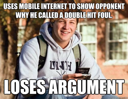 USes mobile internet to show opponent why he called a double hit foul. loses argument  College Freshman