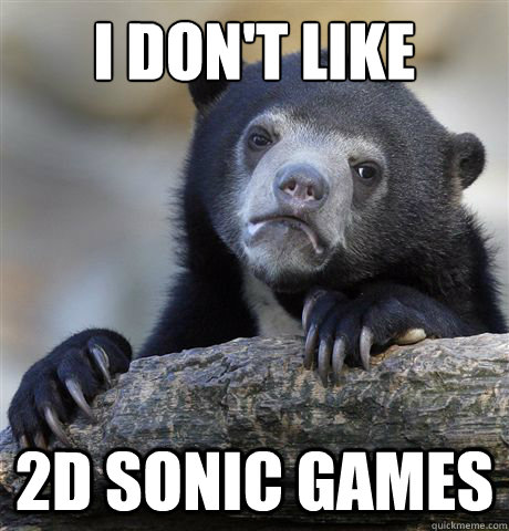I don't like  2D sonic games  Confession Bear