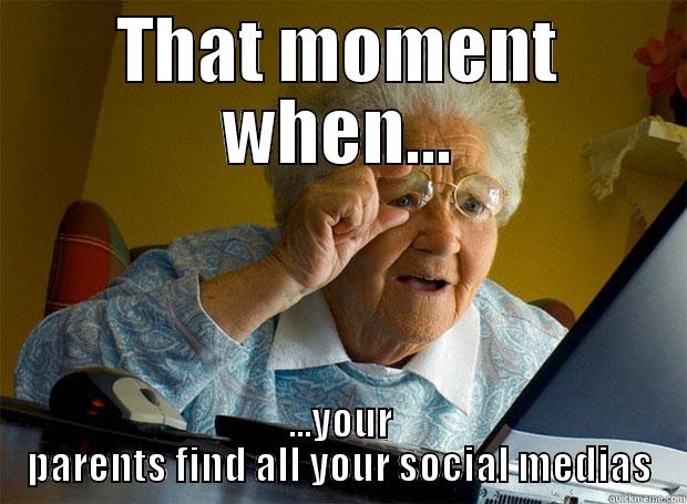 THAT MOMENT WHEN... ...YOUR PARENTS FIND ALL YOUR SOCIAL MEDIAS Grandma finds the Internet