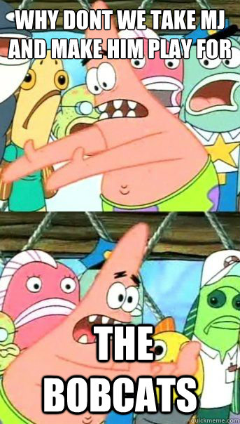 Why dont we take MJ and make him play for   the bobcats    NBA Meme