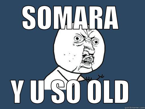 SOMARA Y U SO OLD Y U No