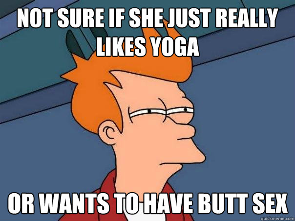 Not sure if she just really likes yoga Or wants to have butt sex - Not sure if she just really likes yoga Or wants to have butt sex  Futurama Fry