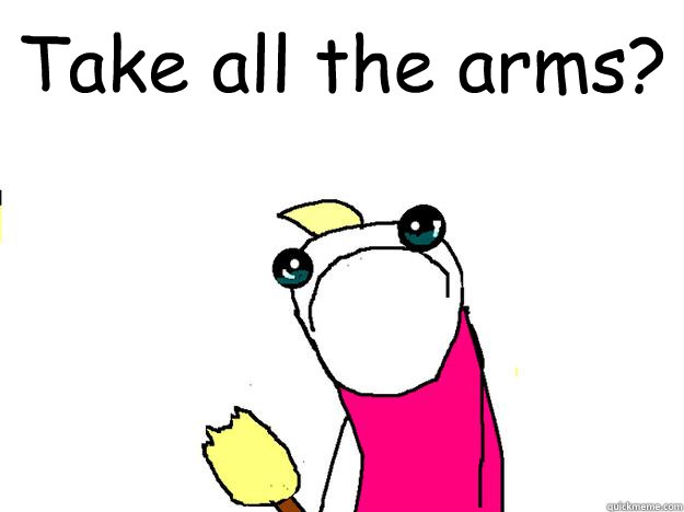 Take all the arms?  - Take all the arms?   All the things sad