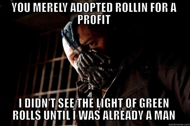 YOU MERELY ADOPTED ROLLIN FOR A PROFIT I DIDN'T SEE THE LIGHT OF GREEN ROLLS UNTIL I WAS ALREADY A MAN Angry Bane