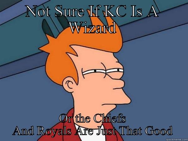 NOT SURE IF KC IS A WIZARD OR THE CHIEFS AND ROYALS ARE JUST THAT GOOD Futurama Fry