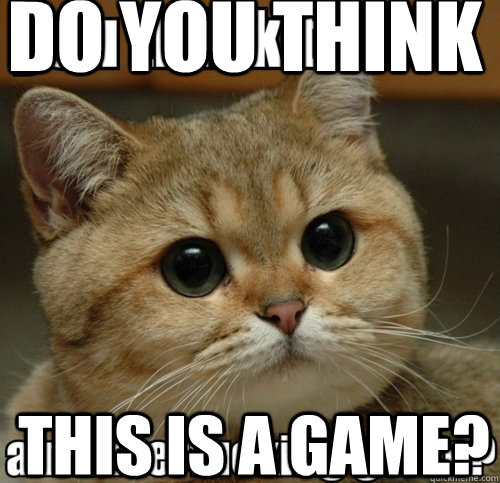 Do you think  this is a game?  
