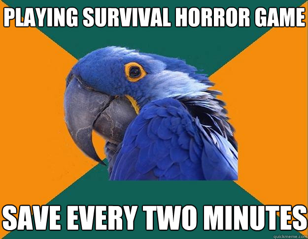 playing survival horror game save every two minutes  Paranoid Parrot