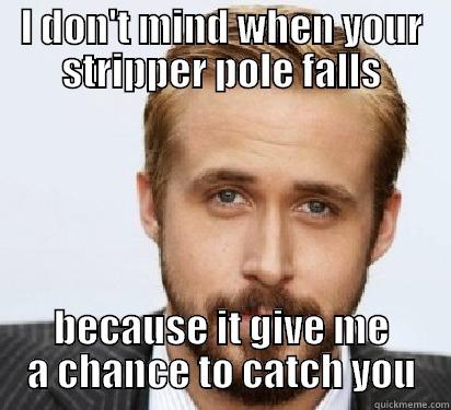 I DON'T MIND WHEN YOUR STRIPPER POLE FALLS BECAUSE IT GIVE ME A CHANCE TO CATCH YOU Good Guy Ryan Gosling