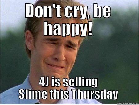 DON'T CRY, BE HAPPY! 4J IS SELLING SLIME THIS THURSDAY 1990s Problems