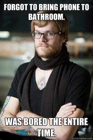 Forgot to bring phone to bathroom. Was bored the entire time.  Hipster Barista