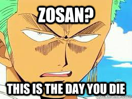 ZoSan? This is the day you die - ZoSan? This is the day you die  Angry Zoro