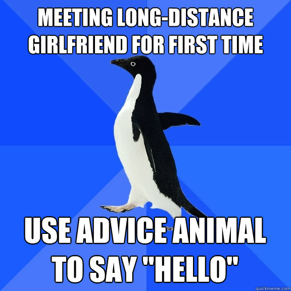 meeting long-distance girlfriend for first time use advice animal to say 