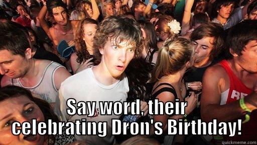  SAY WORD, THEIR CELEBRATING DRON'S BIRTHDAY! Sudden Clarity Clarence