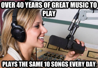Over 40 years of great music to play plays the same 10 songs every day  scumbag radio dj
