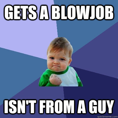 Gets a blowjob Isn't from a guy  Success Kid