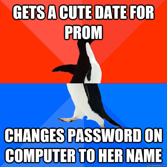 Gets a cute date for prom Changes password on computer to her name  Socially Awesome Awkward Penguin