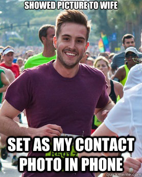 Showed Picture to WIFE set as my contact photo in Phone - Showed Picture to WIFE set as my contact photo in Phone  Ridiculously photogenic guy