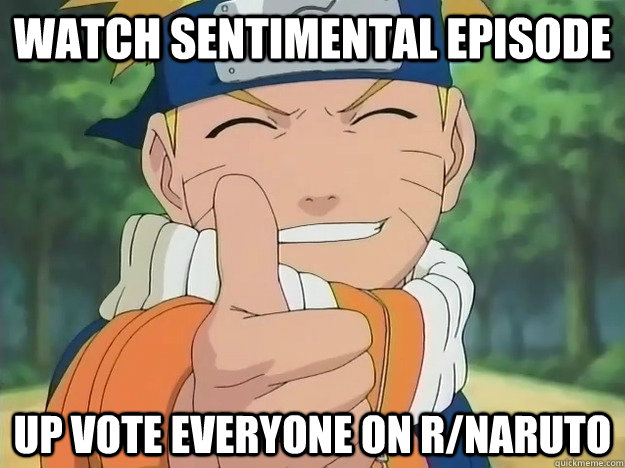 Watch sentimental episode up vote everyone on r/naruto - Watch sentimental episode up vote everyone on r/naruto  Nonsense Naruto