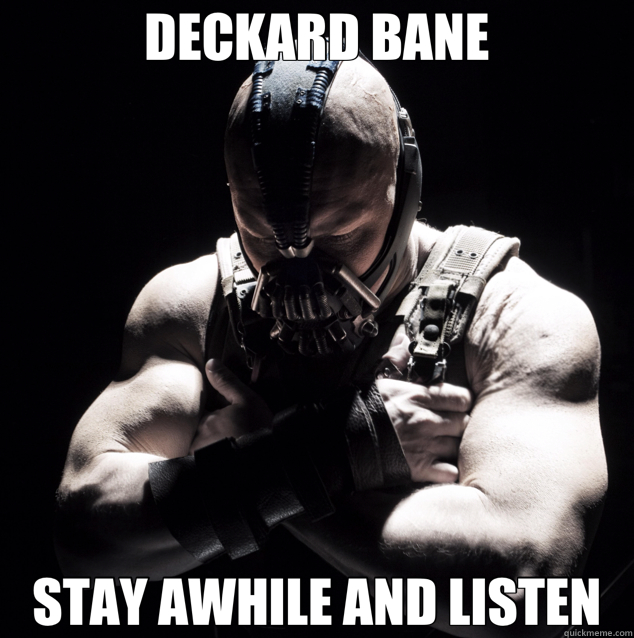 DECKARD BANE STAY AWHILE AND LISTEN  Bane