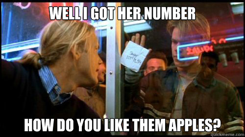 Well i got her number How do you like them apples? - Well i got her number How do you like them apples?  Misc