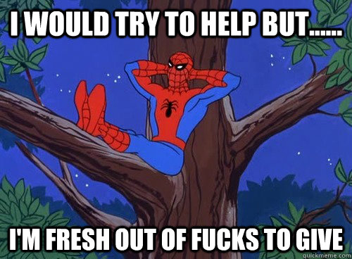 I would try to help but...... I'm fresh out of fucks to give - I would try to help but...... I'm fresh out of fucks to give  Spider man
