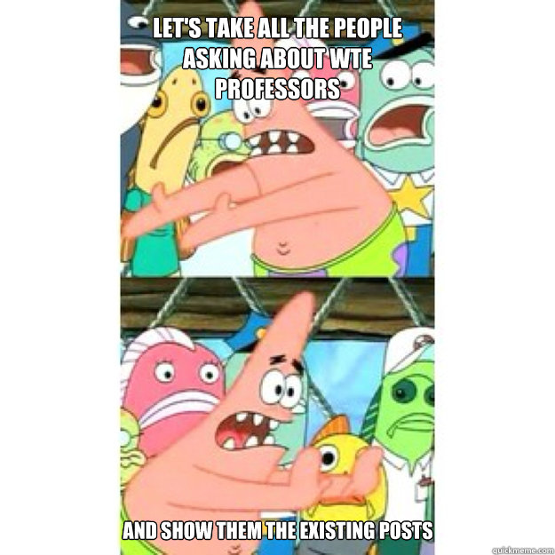 let's take all the people asking about wte professors and show them the existing posts - let's take all the people asking about wte professors and show them the existing posts  Misc