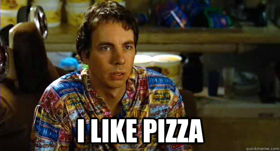 I like pizza  Idiocracy