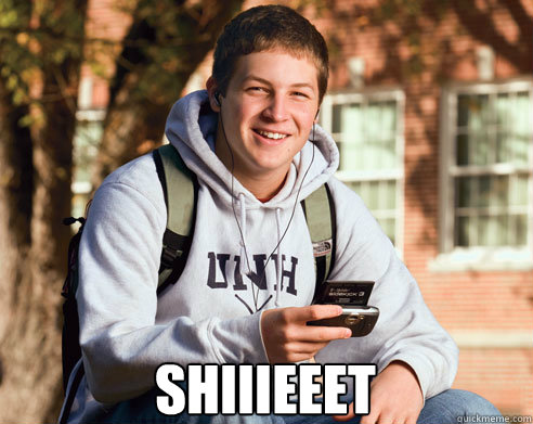  Shiiieeet  College Freshman