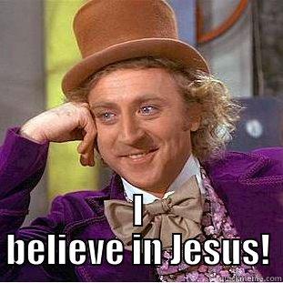  I BELIEVE IN JESUS! Condescending Wonka