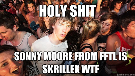 holy shit Sonny Moore From FFTL is SKRILLEX WTF  Sudden Clarity Clarence
