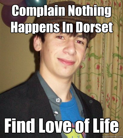 Complain Nothing Happens In Dorset Find Love of Life  