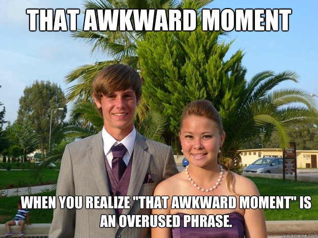 That awkward moment when When you realize 