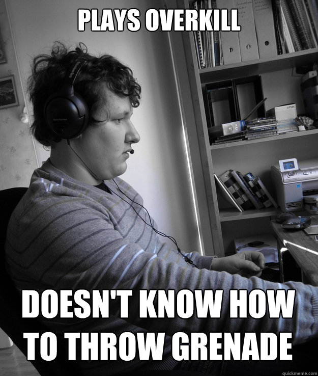 Plays Overkill doesn't know how to throw grenade - Plays Overkill doesn't know how to throw grenade  SuperSeriusPCUser