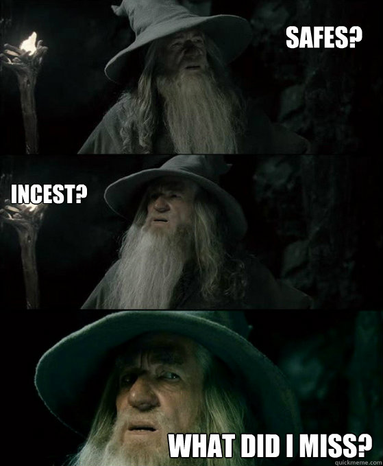 Safes? Incest? What did I miss?  Confused Gandalf