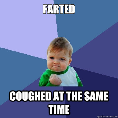 farted  coughed at the same time  Success Kid