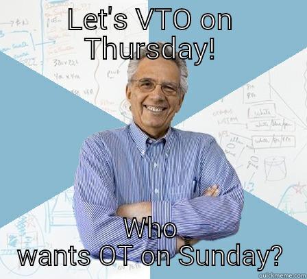 LET'S VTO ON THURSDAY! WHO WANTS OT ON SUNDAY? Engineering Professor
