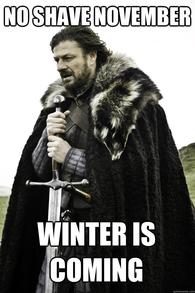 No Shave November Winter is coming  Winter is coming