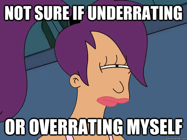 Not sure if underrating or overrating myself  Leela Futurama