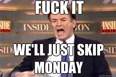 fuck it We'll just skip monday  Fuck It Bill OReilly