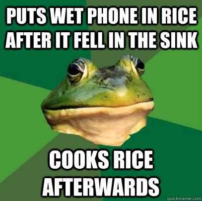 Puts wet phone in rice after it fell in the sink Cooks rice afterwards  Foul Bachelor Frog